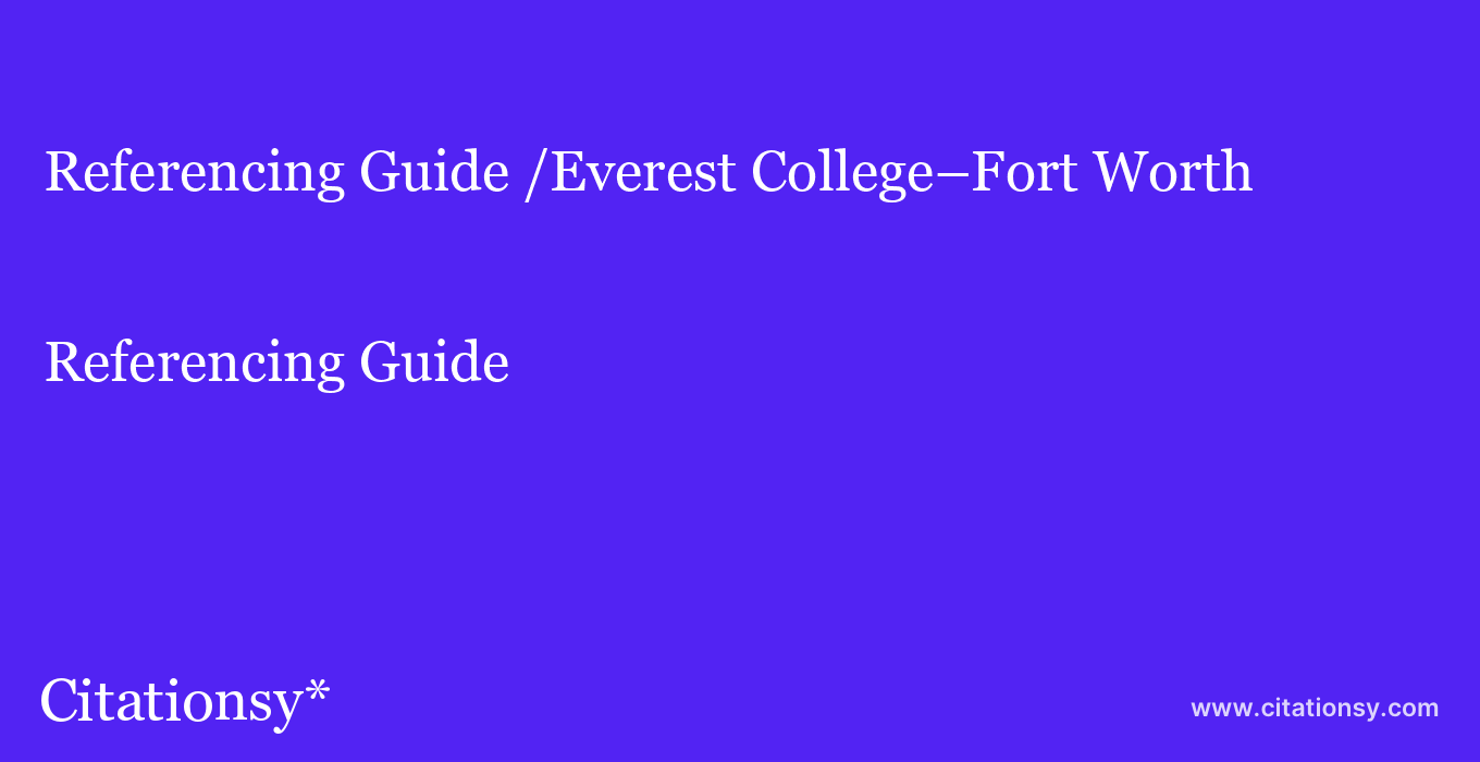 Referencing Guide: /Everest College–Fort Worth